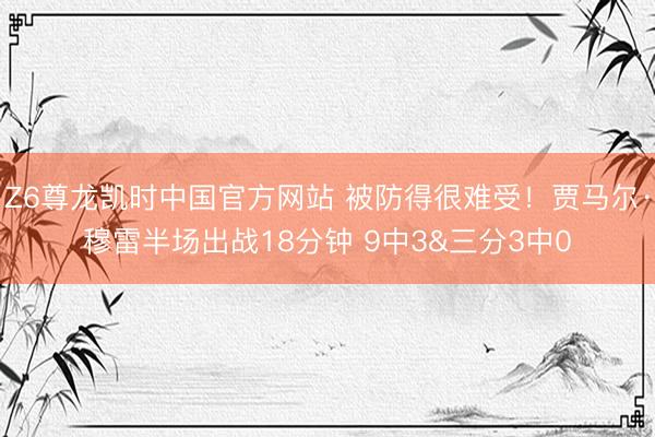 Z6尊龙凯时中国官方网站 被防得很难受!贾马尔·穆雷半场出战18分钟 9中3&三分3中0